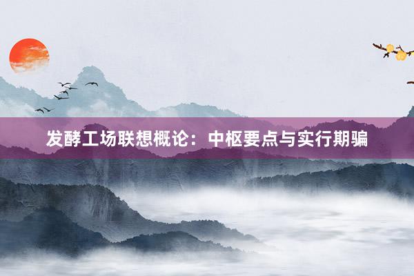 发酵工场联想概论：中枢要点与实行期骗