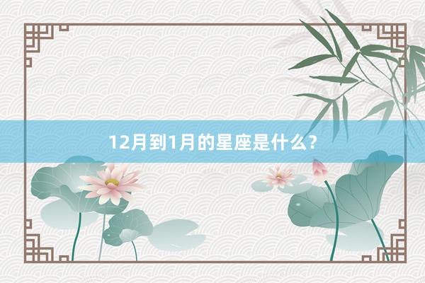 12月到1月的星座是什么？
