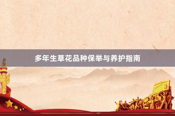 多年生草花品种保举与养护指南