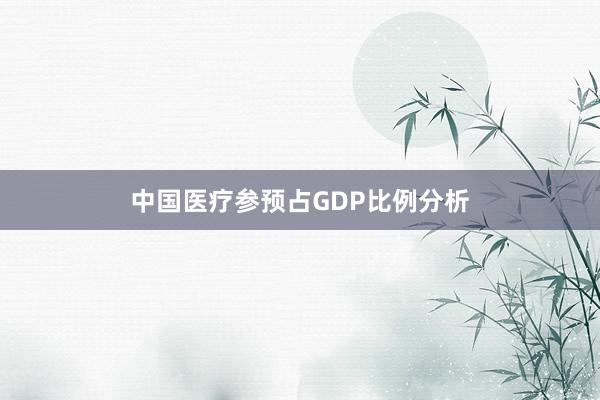 中国医疗参预占GDP比例分析